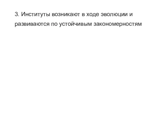 3. Институты возникают в ходе эволюции и развиваются по устойчивым закономерностям