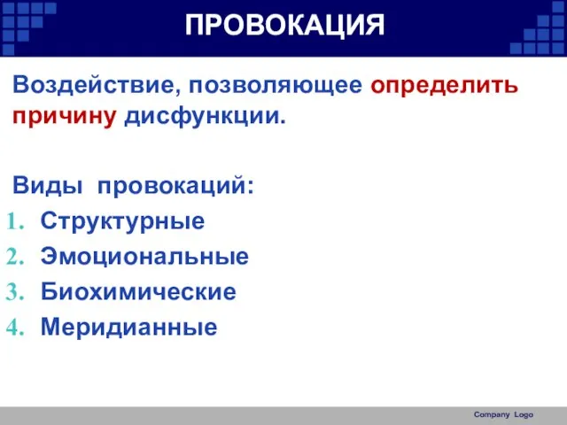 ПРОВОКАЦИЯ Воздействие, позволяющее определить причину дисфункции. Виды провокаций: Структурные Эмоциональные Биохимические Меридианные Company Logo