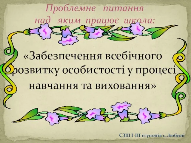 «Забезпечення всебічного розвитку особистості у процесі навчання та виховання» Проблемне питання