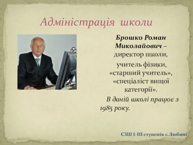 Адміністрація школи Брошко Роман Миколайович – директор школи, учитель фізики, «старший