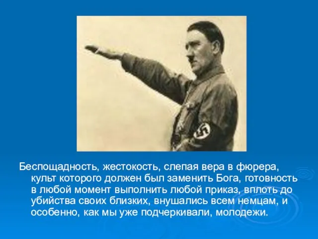 Беспощадность, жестокость, слепая вера в фюрера, культ которого должен был заменить