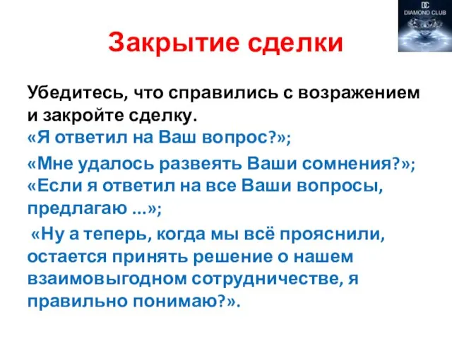 Закрытие сделки Убедитесь, что справились с возражением и закройте сделку. «Я