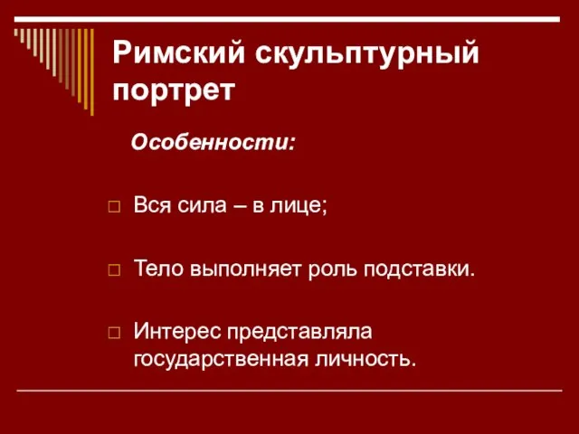 Римский скульптурный портрет Особенности: Вся сила – в лице; Тело выполняет