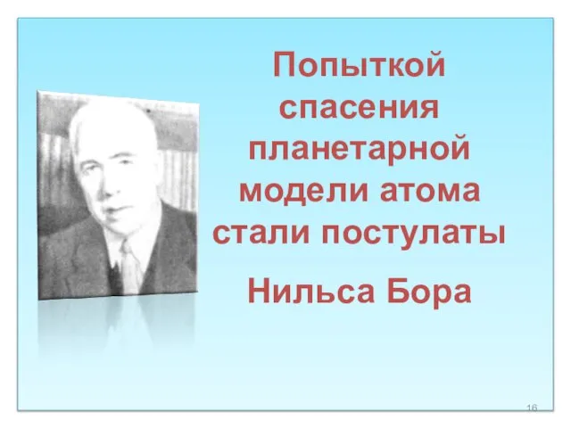 Попыткой спасения планетарной модели атома стали постулаты Нильса Бора