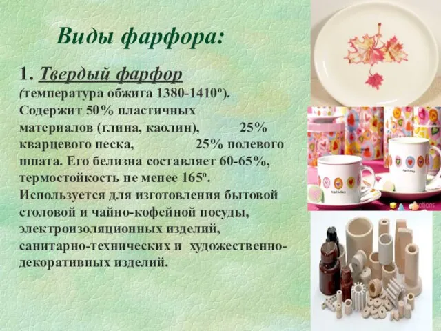 Виды фарфора: 1. Твердый фарфор (температура обжига 1380-1410о). Содержит 50% пластичных