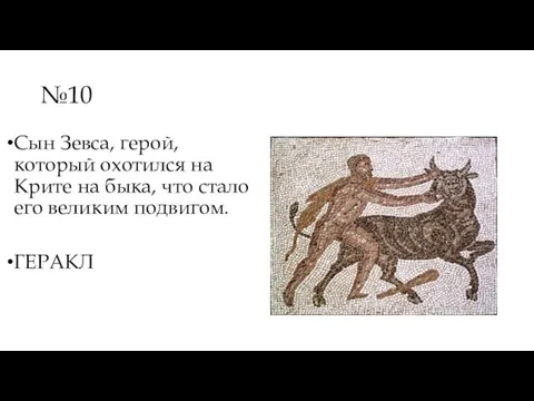 №10 Сын Зевса, герой, который охотился на Крите на быка, что стало его великим подвигом. ГЕРАКЛ