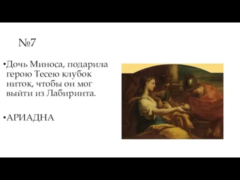 №7 Дочь Миноса, подарила герою Тесею клубок ниток, чтобы он мог выйти из Лабиринта. АРИАДНА