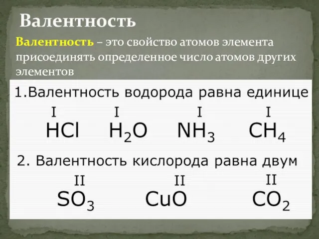 Валентность Валентность – это свойство атомов элемента присоединять определенное число атомов других элементов