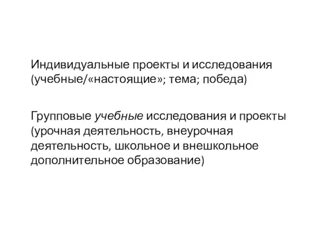 Индивидуальные проекты и исследования (учебные/«настоящие»; тема; победа) Групповые учебные исследования и