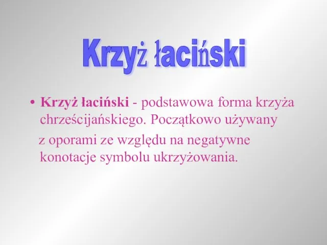 Krzyż łaciński - podstawowa forma krzyża chrześcijańskiego. Początkowo używany z oporami