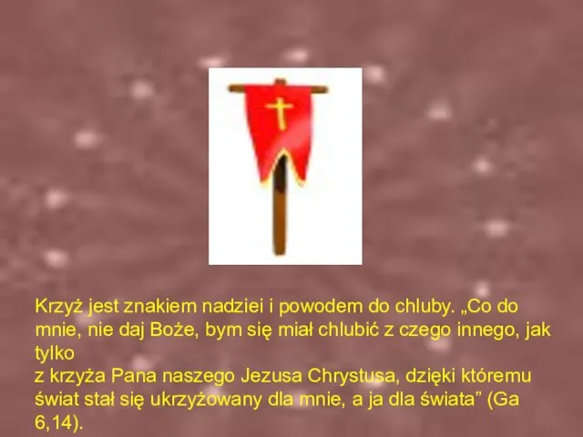 Krzyż jest więc znakiem nadziei i powodem do chluby. „Co do