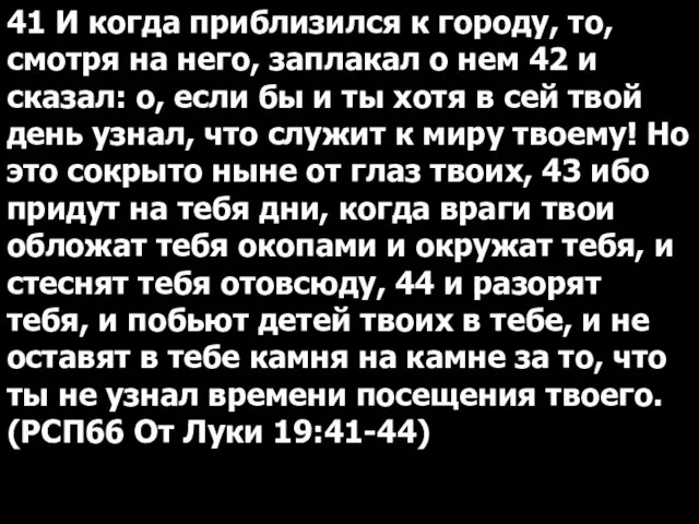 41 И когда приблизился к городу, то, смотря на него, заплакал