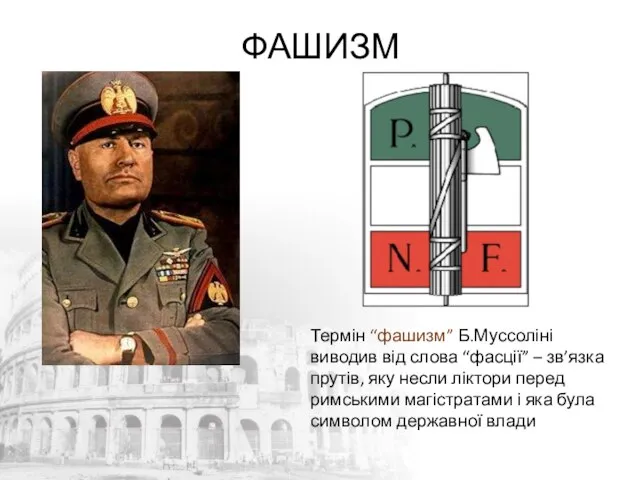 ФАШИЗМ Термін “фашизм” Б.Муссоліні виводив від слова “фасції” – зв’язка прутів,