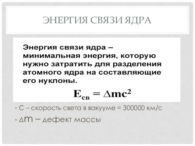 ЭНЕРГИЯ СВЯЗИ ЯДРА С – скорость света в вакууме = 300000 км/с Δm – дефект массы