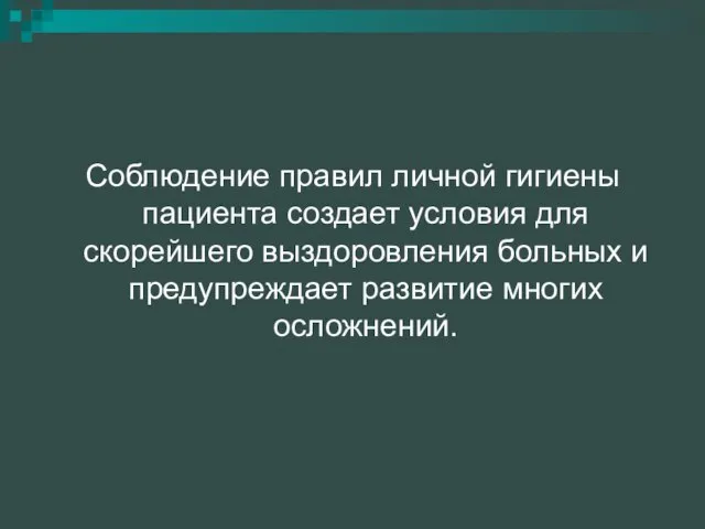 Соблюдение правил личной гигиены пациента создает условия для скорейшего выздоровления больных и предупреждает развитие многих осложнений.