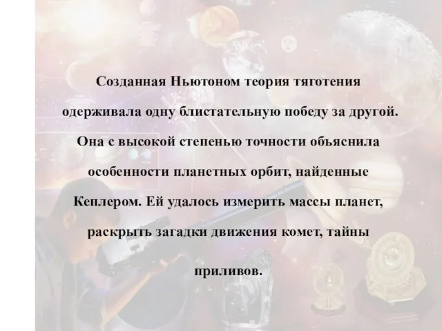 Созданная Ньютоном теория тяготения одерживала одну блистательную победу за другой. Она