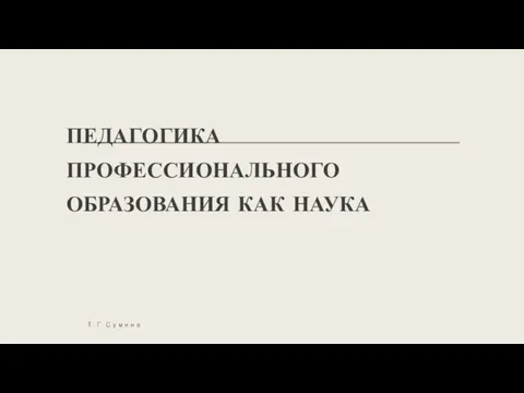 ПЕДАГОГИКА ПРОФЕССИОНАЛЬНОГО ОБРАЗОВАНИЯ КАК НАУКА Т. Г. Сумина