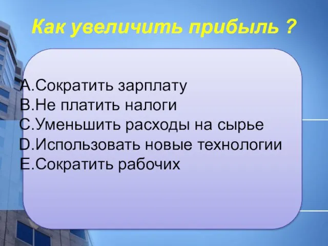 Как увеличить прибыль ? Сократить зарплату Не платить налоги Уменьшить расходы