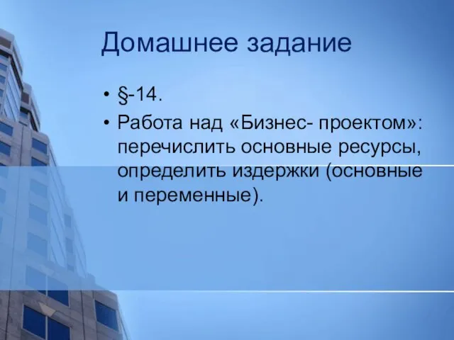 Домашнее задание §-14. Работа над «Бизнес- проектом»: перечислить основные ресурсы, определить издержки (основные и переменные).