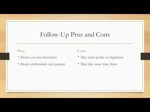 Follow-Up Pros and Cons Pros Shows you are interested Shows enthusiasm