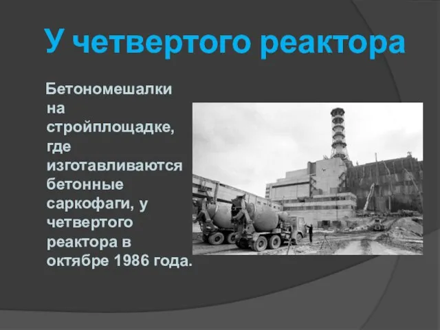 У четвертого реактора Бетономешалки на стройплощадке, где изготавливаются бетонные саркофаги, у