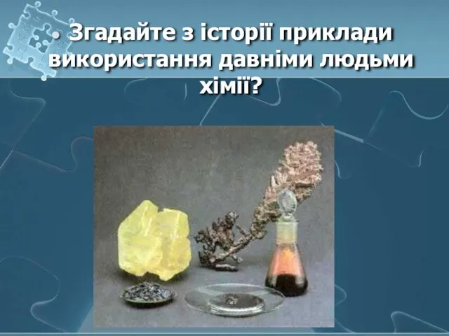 Згадайте з історії приклади використання давніми людьми хімії?