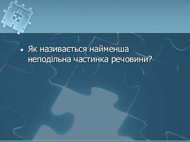 Як називається найменша неподільна частинка речовини?