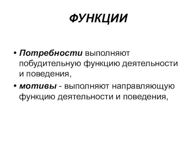 ФУНКЦИИ Потребности выполняют побудительную функцию деятельности и поведения, мотивы - выполняют направляющую функцию деятельности и поведения,