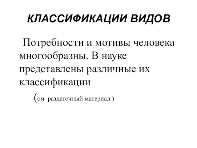 КЛАССИФИКАЦИИ ВИДОВ Потребности и мотивы человека многообразны. В науке представлены различные