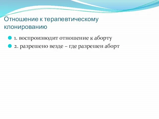 Отношение к терапевтическому клонированию 1. воспроизводит отношение к аборту 2. разрешено везде – где разрешен аборт