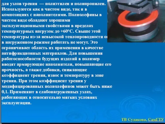 для узлов трения — полиэтилен и полипропилен. Используются как в чистом