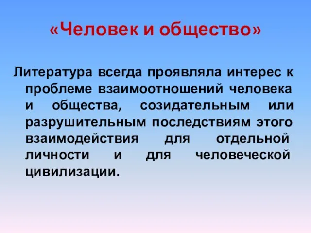 «Человек и общество» Литература всегда проявляла интерес к проблеме взаимоотношений человека