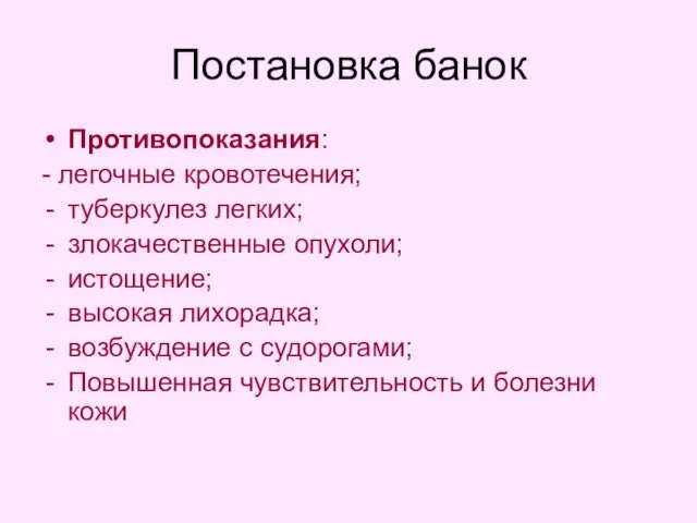 Постановка банок Противопоказания: - легочные кровотечения; туберкулез легких; злокачественные опухоли; истощение;