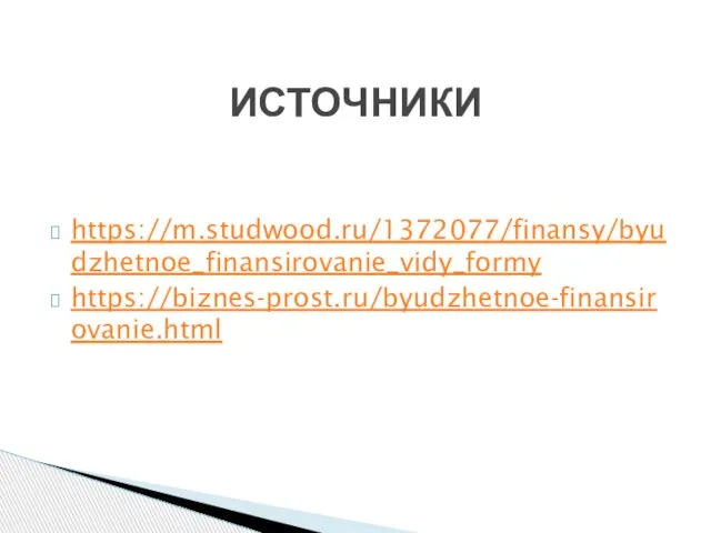 https://m.studwood.ru/1372077/finansy/byudzhetnoe_finansirovanie_vidy_formy https://biznes-prost.ru/byudzhetnoe-finansirovanie.html ИСТОЧНИКИ
