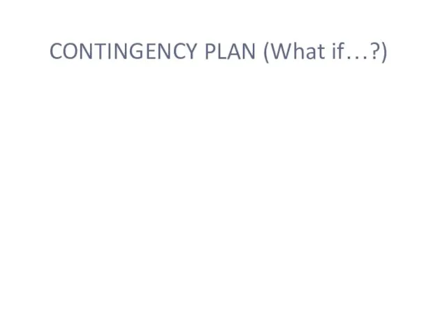 CONTINGENCY PLAN (What if…?)