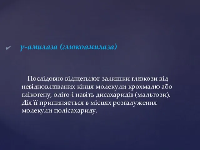 γ-амилаза (глюкоамилаза) Послідовно відщеплює залишки глюкози від невідновлюваних кінця молекули крохмалю