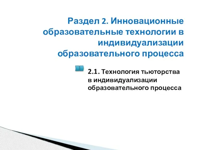 Раздел 2. Инновационные образовательные технологии в индивидуализации образовательного процесса 2.1. Технология тьюторства в индивидуализации образовательного процесса