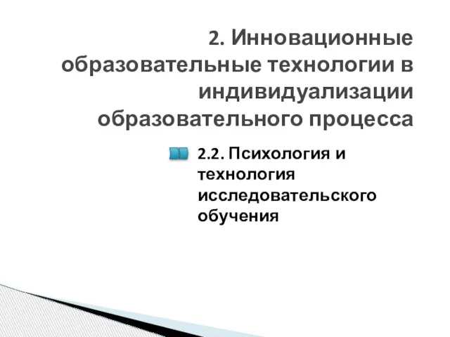 2. Инновационные образовательные технологии в индивидуализации образовательного процесса 2.2. Психология и технология исследовательского обучения