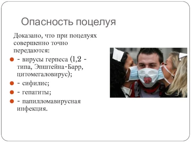 Опасность поцелуя Доказано, что при поцелуях совершенно точно передаются: - вирусы