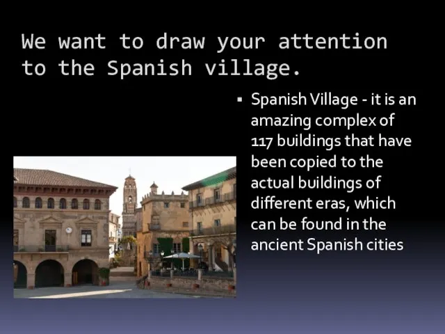 We want to draw your attention to the Spanish village. Spanish