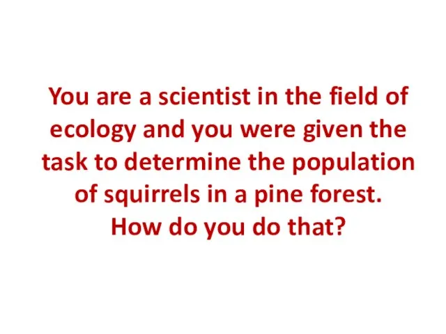 You are a scientist in the field of ecology and you