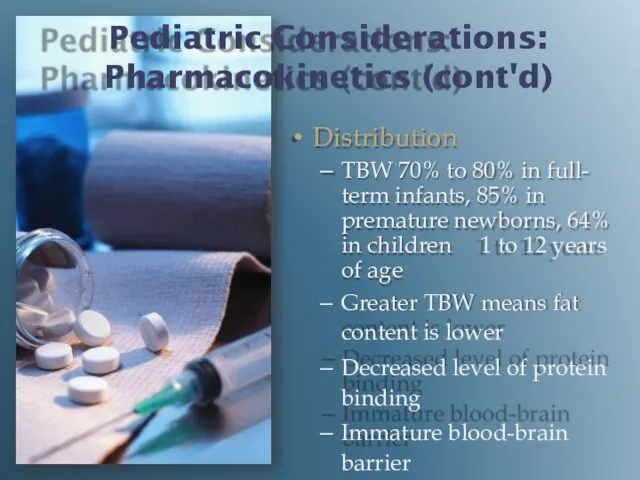 Pediatric Considerations: Pharmacokinetics (cont'd) Distribution TBW 70% to 80% in full-