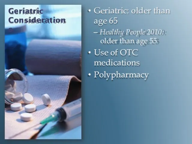 Geriatric Considerations Geriatric: older than age 65 – Healthy People 2010: