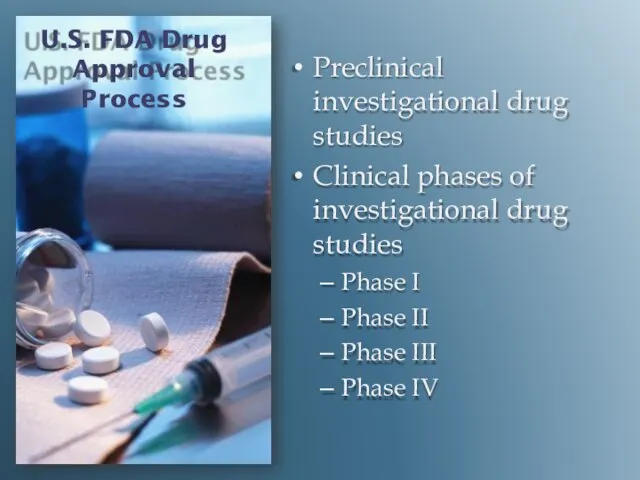 U.S. FDA Drug Approval Process Preclinical investigational drug studies Clinical phases