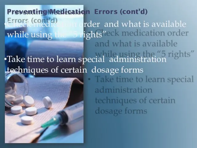 Preventing Medication Errors (cont'd) Check medication order and what is available