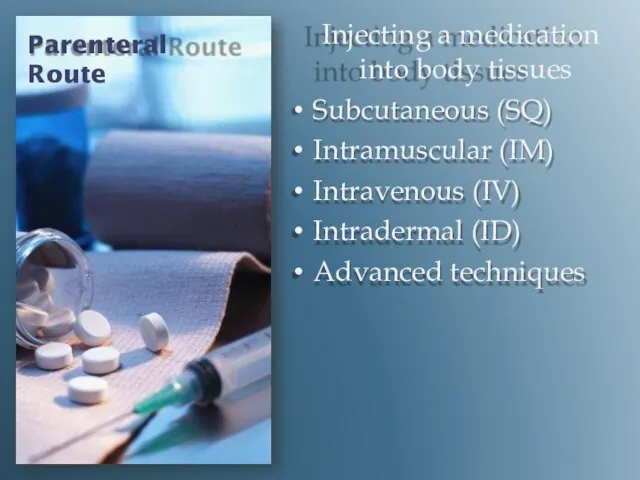 Parenteral Route Injecting a medication into body tissues Subcutaneous (SQ) Intramuscular