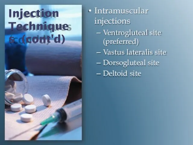 Injection Techniques (cont'd) Intramuscular injections Ventrogluteal site (preferred) Vastus lateralis site Dorsogluteal site Deltoid site