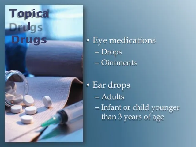 Topical Drugs Eye medications Drops Ointments Ear drops Adults Infant or