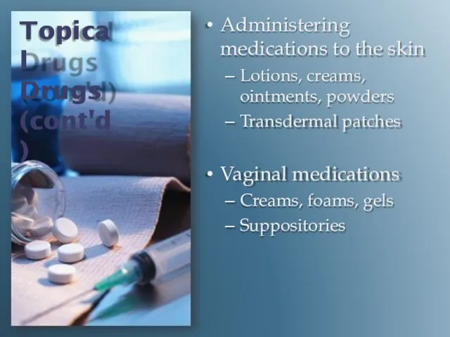 Topical Drugs (cont'd) Administering medications to the skin Lotions, creams, ointments,