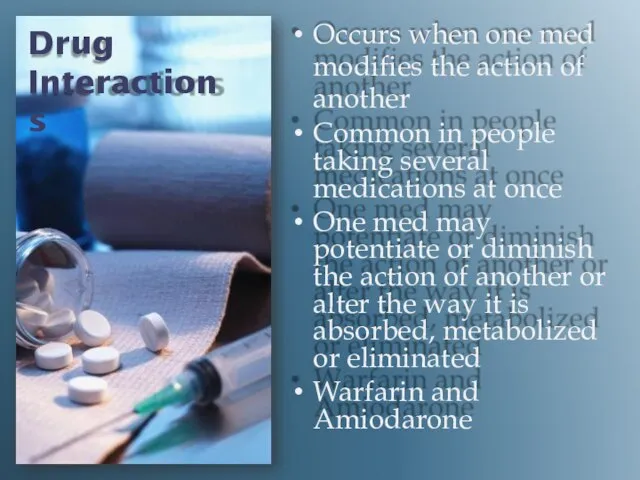 Drug Interactions Occurs when one med modifies the action of another